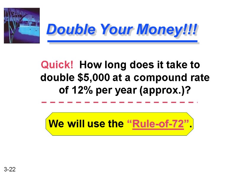 We will use the “Rule-of-72”. Double Your Money!!! Quick!  How long does it